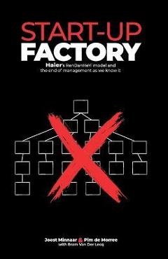Start-up Factory: Haier\'s RenDanHeYi model and the end of management as we know it - Joost Minnaar