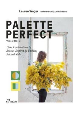Color Collective's Palette Perfect, Vol. 2: Color Combinations by Season. Inspired by Fashion, Art and Style - Lauren Wager