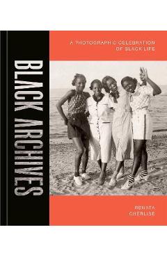 Black Archives: A Photographic Celebration of Black Life - Renata Cherlise