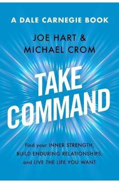 Take Command: Find Your Inner Strength, Build Enduring Relationships, and Live the Life You Want - Joe Hart