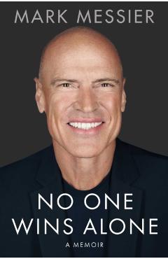 No One Wins Alone: Leading Others, Building Teams, Inspiring Greatness - Mark Messier
