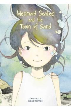 Mermaid Scales and the Town of Sand - Yoko Komori
