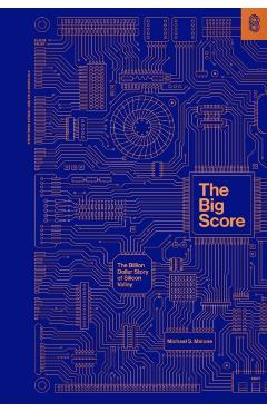 The Big Score: The Billion Dollar Story of Silicon Valley - Michael S. Malone