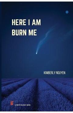 Here I Am Burn Me - Kimberly Nguyen