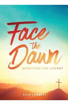 Face the Dawn: Devotions for Advent - Rich Lambert