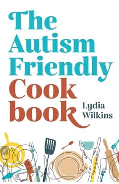 The Autism-Friendly Cookbook - Lydia Wilkins