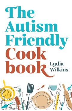 The Autism-Friendly Cookbook - Lydia Wilkins