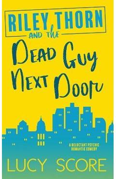 Riley Thorn and the Dead Guy Next Door - Lucy Score