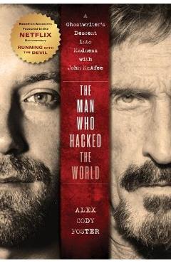 The Man Who Hacked the World: A Ghostwriter\'s Descent Into Madness with John McAfee - Alex Cody Foster