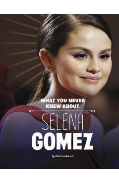 What you never knew about selena gomez - dolores andral