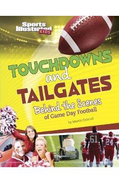 Touchdowns and Tailgates: Behind the Scenes of Game Day Football - Martin Driscoll