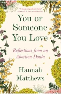You or Someone You Love: Reflections from an Abortion Doula - Hannah Matthews