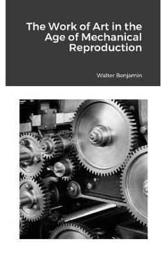 The Work of Art in the Age of Mechanical Reproduction - Walter Benjamin
