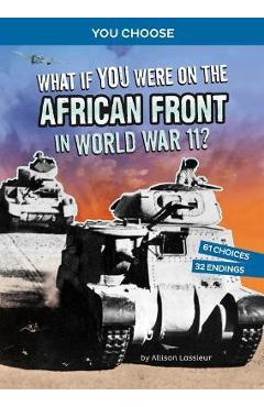 What If You Were on the African Front in World War II?: An Interactive History Adventure - Allison Lassieur