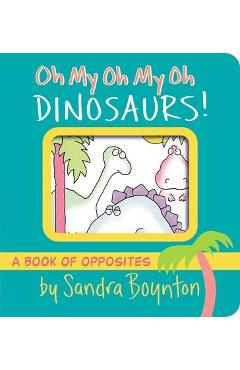 Oh My Oh My Oh Dinosaurs!: A Book of Opposites