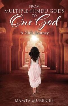 From Multiple Hindu gods to One God: A Girl\'s Journey - Mamta Mukerjee