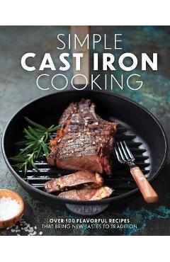 Simple Cast Iron Cooking: Over 100 Flavorful Recipes That Bring New Taste to Tradition - The Coastal Kitchen