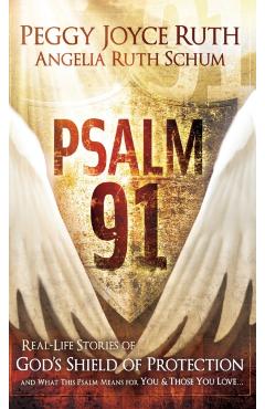 Psalm 91: Real-Life Stories of God's Shield of Protection and What This Psalm Means for You & Those You Love - Peggy Joyce Ruth