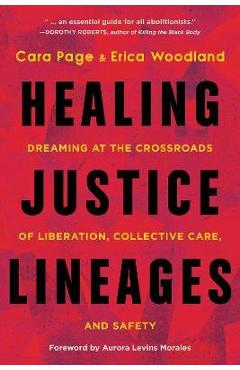 Healing Justice Lineages: Dreaming at the Crossroads of Liberation, Collective Care, and Safety - Cara Page