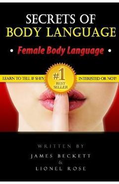 Body Language: Secrets of Body Language - Female Body Language. Learn to Tell If She\'s Interested or Not! - James Beckett