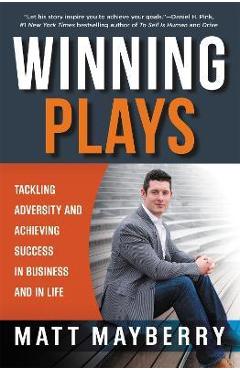 Winning Plays: Tackling Adversity and Achieving Success in Business and in Life - Matt Mayberry