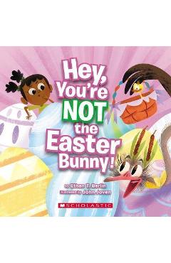 Hey, You\'re Not the Easter Bunny! - Ethan T. Berlin