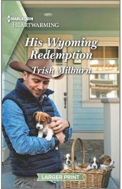 His Wyoming Redemption: A Clean and Uplifting Romance - Trish Milburn