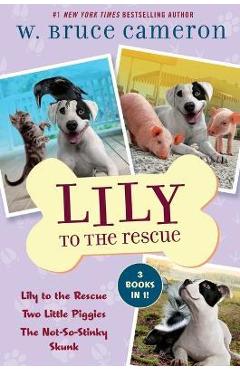Lily to the Rescue Bind-Up Books 1-3: Lily to the Rescue, Two Little Piggies, and the Not-So-Stinky Skunk - W. Bruce Cameron