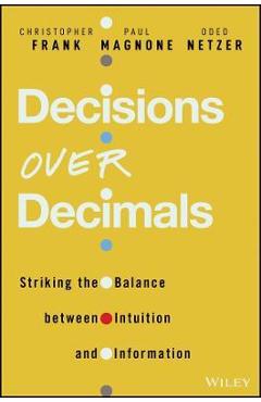 Decisions Over Decimals: Striking the Balance Between Intuition and Information - Paul F. Magnone