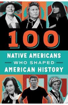 100 Native Americans: Who Shaped American History - Bonnie Juettner