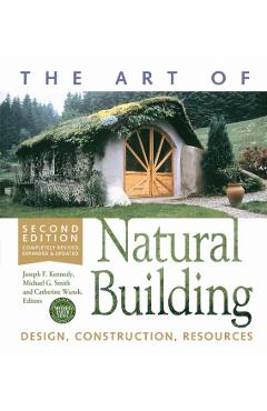 The Art of Natural Building-Second Edition-Completely Revised, Expanded and Updated: Design, Construction, Resources - Joseph F. Kennedy
