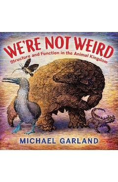 We\'re Not Weird: Structure and Function in the Animal Kingdom - Michael Garland
