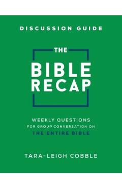 The Bible Recap Discussion Guide: Weekly Questions for Group Conversation on the Entire Bible - Tara-leigh Cobble