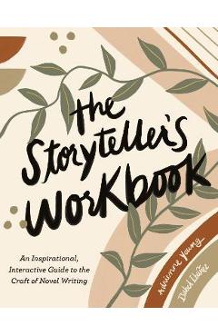 The Storyteller\'s Workbook: An Inspirational, Interactive Guide to the Craft of Novel Writing - Adrienne Young