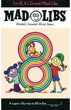 I\'m 8, It\'s Great Mad Libs: World\'s Greatest Word Game - Kim Ostrow