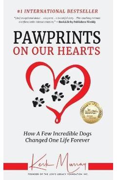 Pawprints On Our Hearts: How A Few Incredible Dogs Changed One Life Forever - Kerk Murray
