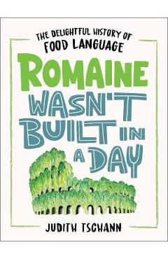 Romaine wasn't built in a day: the delightful history of food language - judith tschann