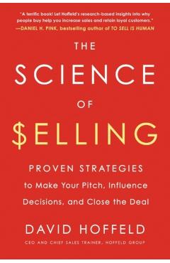 The Science of Selling: Proven Strategies to Make Your Pitch, Influence Decisions, and Close the Deal - David Hoffeld