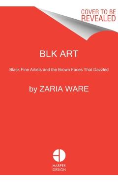 Blk Art: The Audacious Legacy of Black Artists and Models in Western Art - Zaria Ware