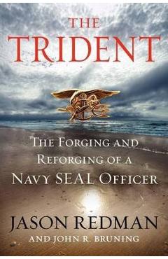 The Trident: The Forging and Reforging of a Navy Seal Leader - Jason Redman