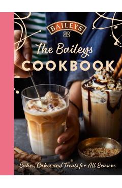The Baileys Cookbook: Bakes, Cakes and Treats for All Seasons - Baileys
