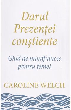 Darul prezentei constiente – Caroline Welch De La Libris.ro Carti Dezvoltare Personala 2023-06-04