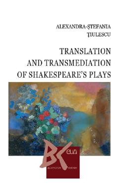 Translation and Transmediation of Shakespeare’s plays – Alexandra-Stefania Tiulescu Alexandra-Stefania Tiulescu 2022