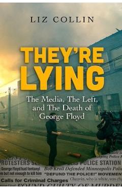 They\'re Lying: The Media, The Left, and The Death of George Floyd - Liz Collin