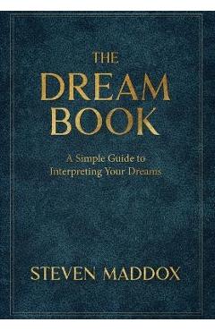 The Dream Book: A Simple Guide To Interpreting Your Dreams - Steven Maddox