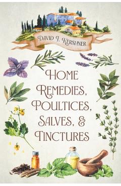 Home Remedies, Poultices, Salves, and Tinctures - David J. Kershner