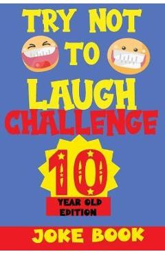 Try Not to Laugh Challenge 10 Year Old Edition: A Fun and Interactive Joke Book Game For kids - Silly, Puns and More For Boys and Girls. - Silly Fun Kid