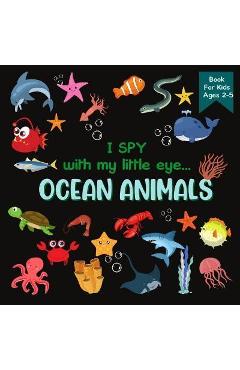 I Spy With My Little Eye OCEAN ANIMALS Book For Kids Ages 2-5: A Fun Activity Learning, Picture and Guessing Game For Kids - Toddlers & Preschoolers B - Rainbow Lark