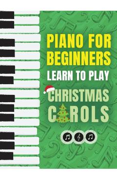 Piano for Beginners - Learn to Play Christmas Carols: The Ultimate Beginner Piano Songbook for Kids with Lessons on Reading Notes and 32 Beloved Songs - Piano Made Easy Press