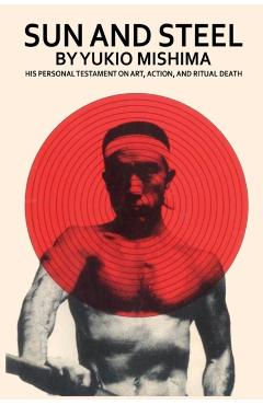 Sun and Steel - Yukio Mishima